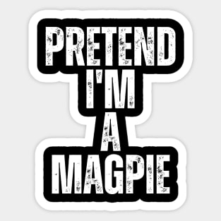 Pretend I'm A Magpie Sticker